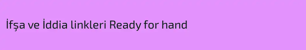 İfşa ve İddia linkleri Ready for hand